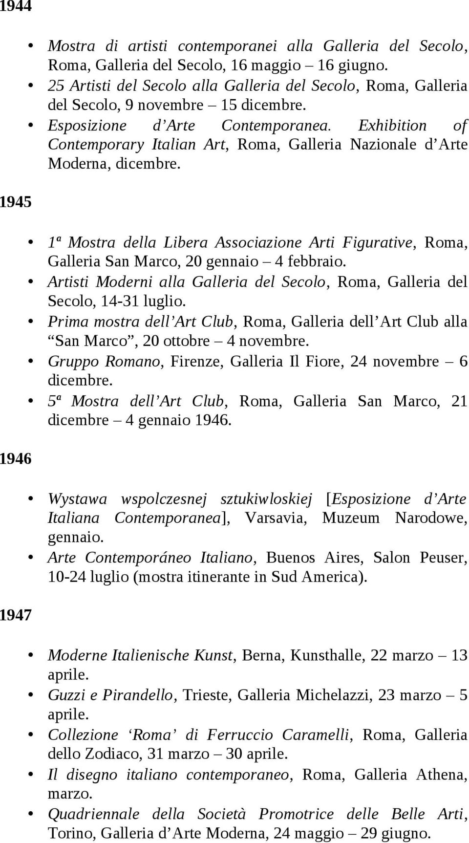 Exhibition of Contemporary Italian Art, Roma, Galleria Nazionale d Arte Moderna, dicembre. 1ª Mostra della Libera Associazione Arti Figurative, Roma, Galleria San Marco, 20 gennaio 4 febbraio.