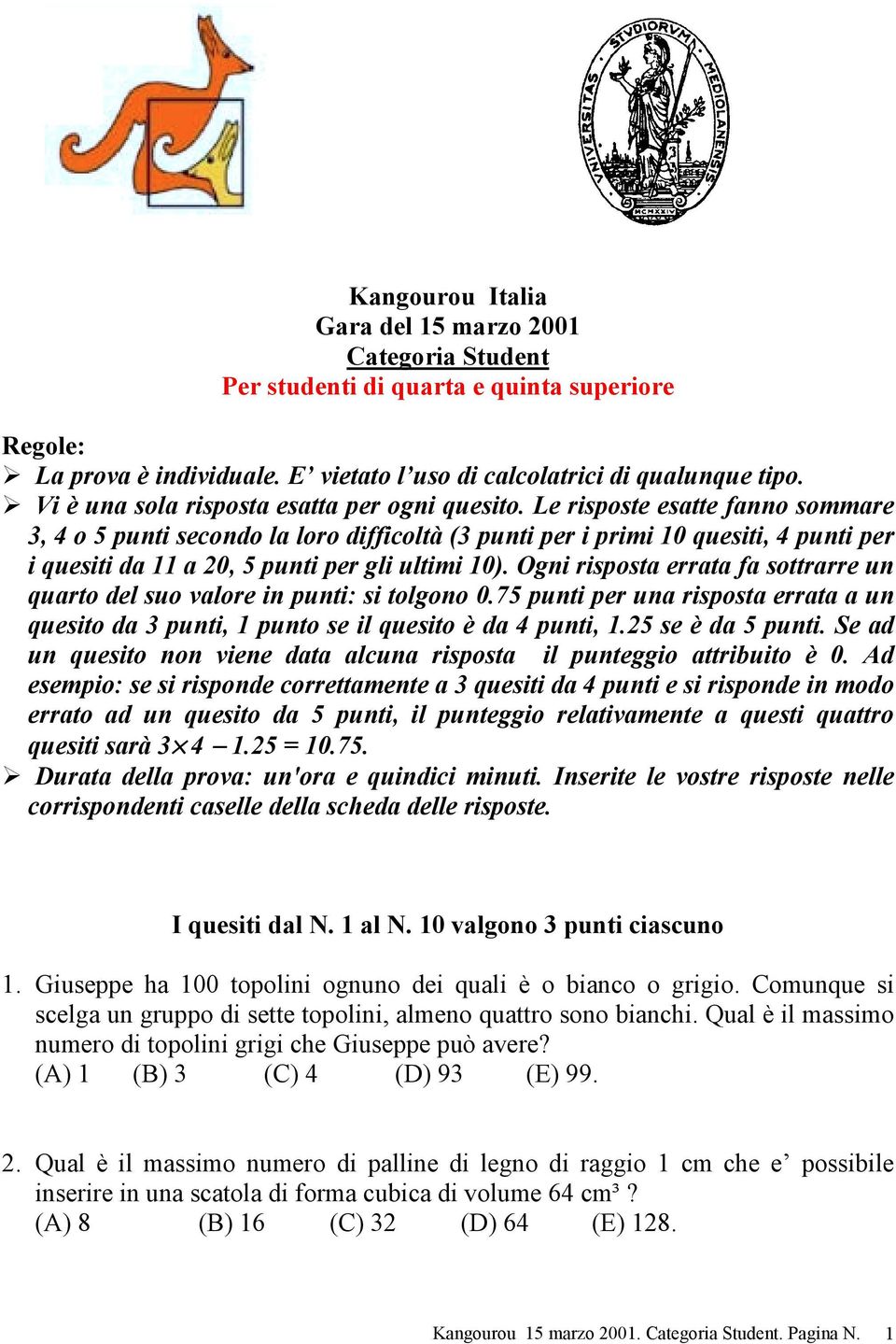 Le risposte esatte fanno sommare, 4 o punti secondo la loro difficoltà ( punti per i primi 10 quesiti, 4 punti per i quesiti da 11 a 0, punti per gli ultimi 10).