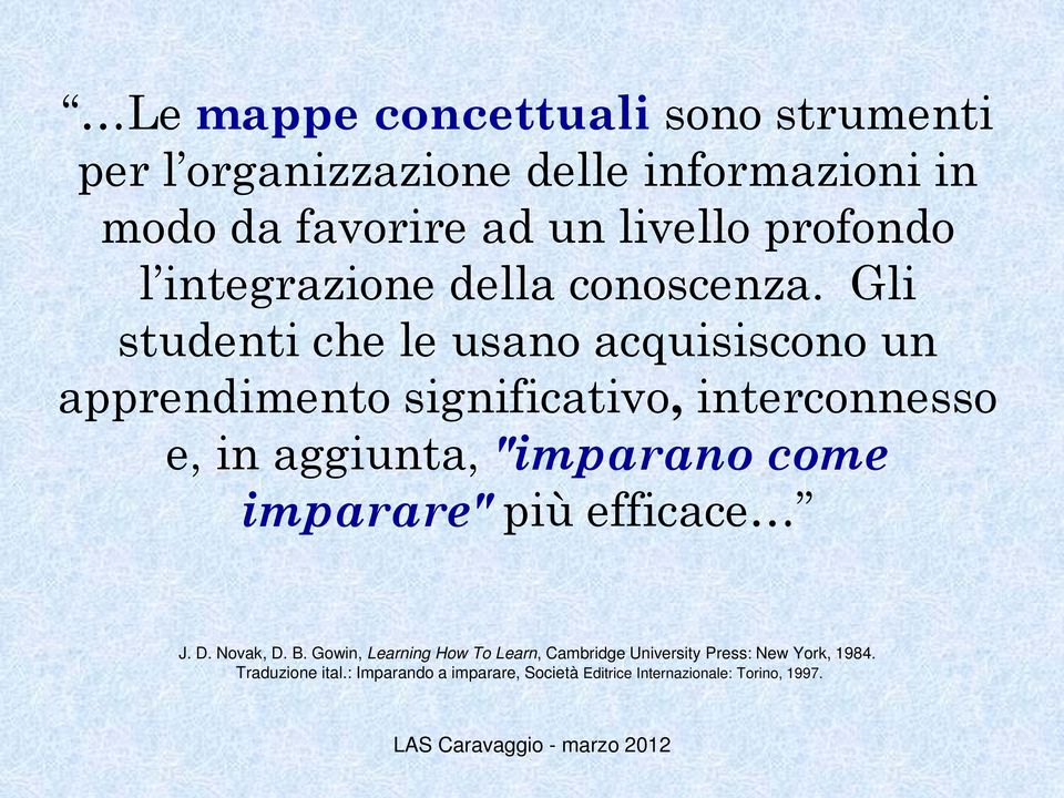 Gli studenti che le usano acquisiscono un apprendimento significativo, interconnesso e, in aggiunta, "imparano come