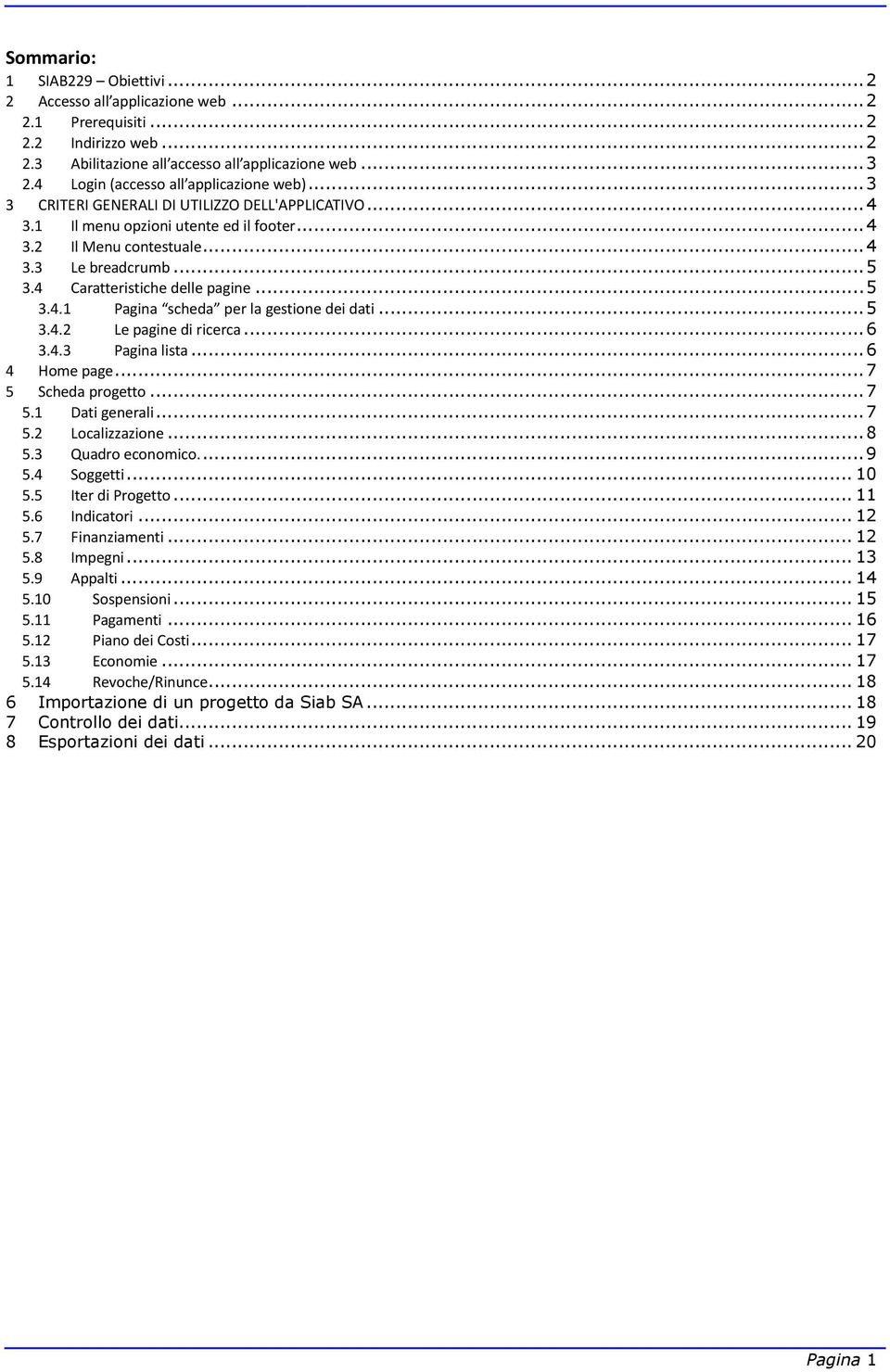 4 Caratteristiche delle pagine...5 3.4.1 Pagina scheda per la gestione dei dati...5 3.4.2 Le pagine di ricerca...6 3.4.3 Pagina lista...6 4 Home page...7 5 Scheda progetto...7 5.1 Dati generali...7 5.2 Localizzazione.