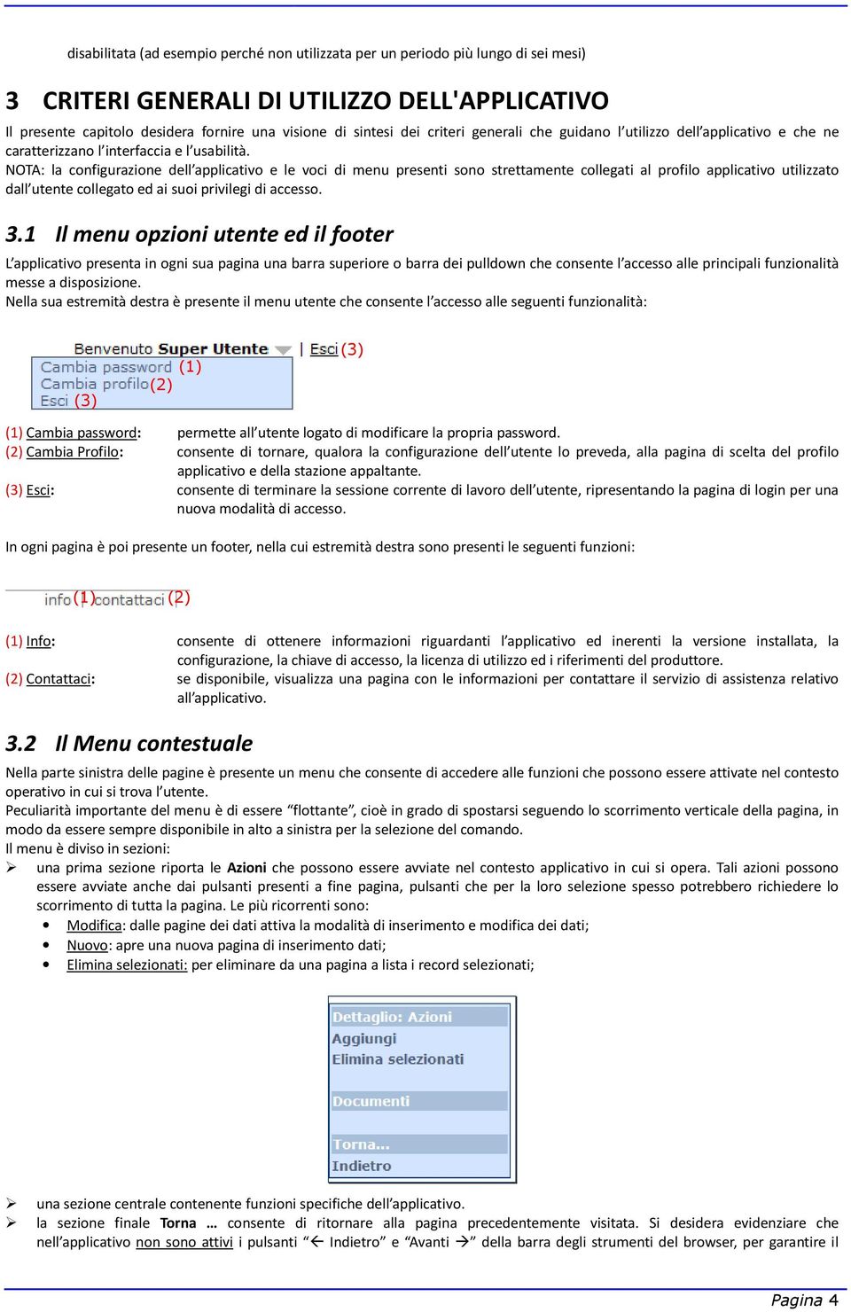 NOTA: la configurazione dell applicativo e le voci di menu presenti sono strettamente collegati al profilo applicativo utilizzato dall utente collegato ed ai suoi privilegi di accesso. 3.