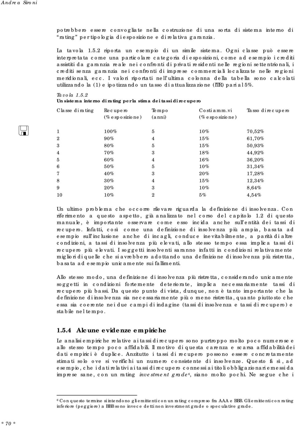 Ogni classe può essere interpretata come una particolare categoria di esposizioni, come ad esempio i crediti assistiti da garanzia reale nei confronti di privati residenti nelle regioni