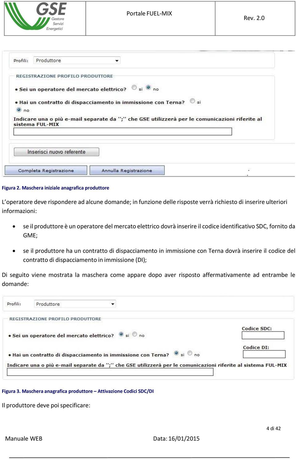 se il produttore è un operatore del mercato elettrico dovrà inserire il codice identificativo SDC, fornito da GME; se il produttore ha un contratto di dispacciamento