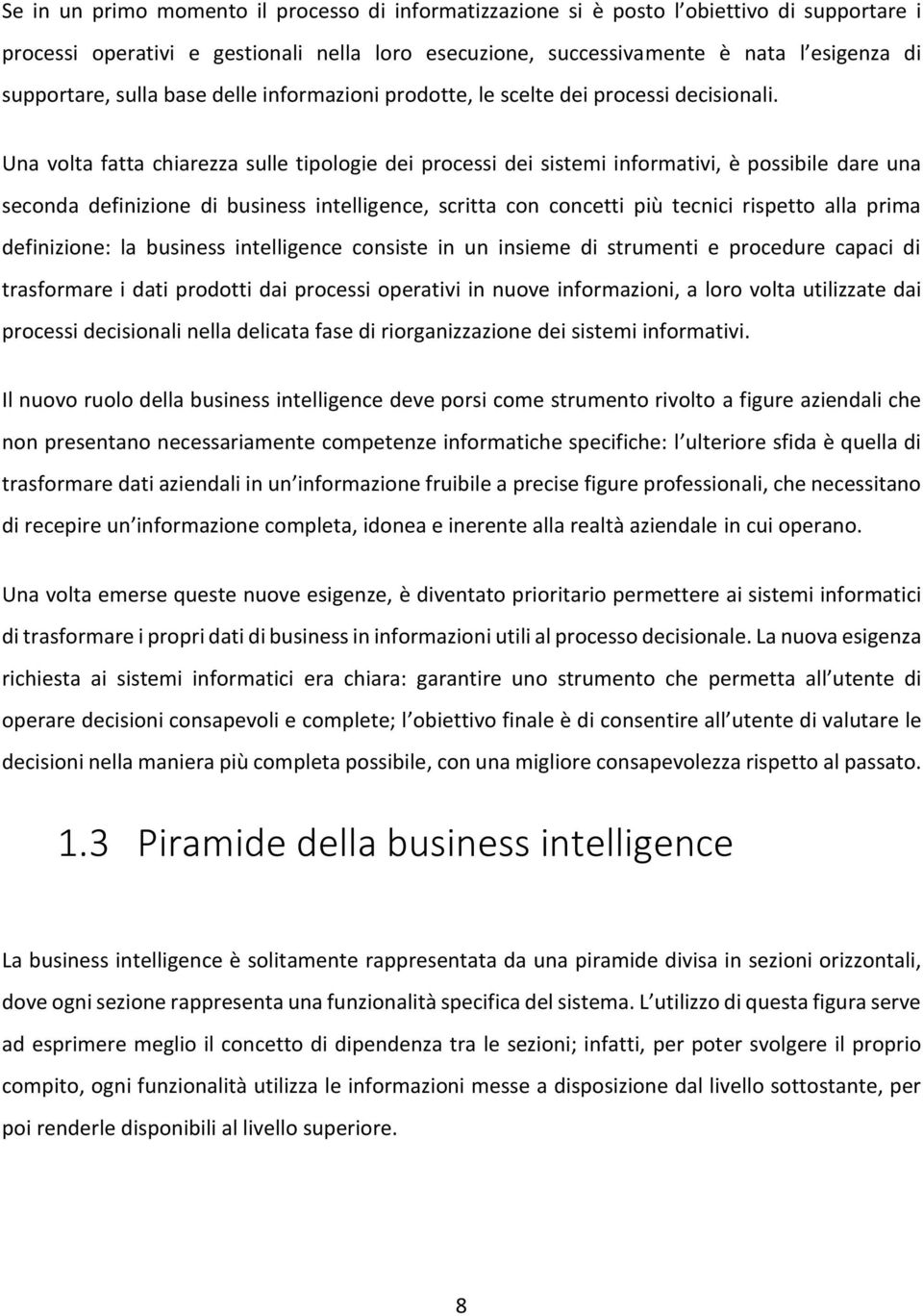 Una volta fatta chiarezza sulle tipologie dei processi dei sistemi informativi, è possibile dare una seconda definizione di business intelligence, scritta con concetti più tecnici rispetto alla prima