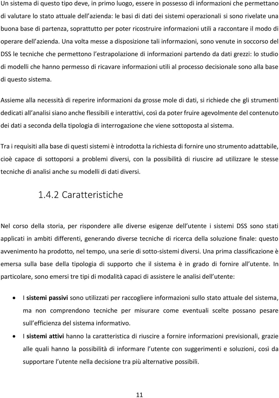 Una volta messe a disposizione tali informazioni, sono venute in soccorso del DSS le tecniche che permettono l estrapolazione di informazioni partendo da dati grezzi: lo studio di modelli che hanno