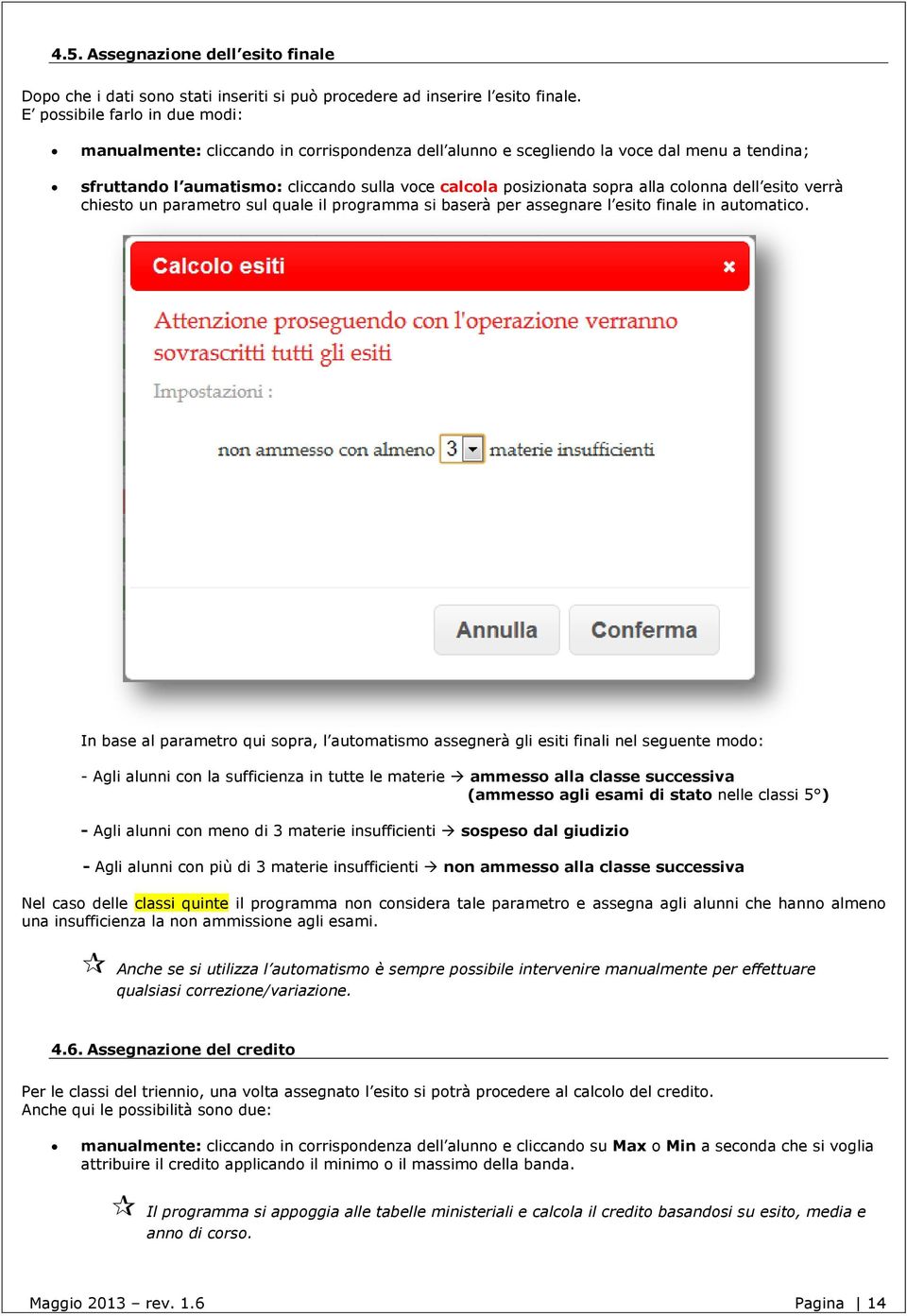 alla colonna dell esito verrà chiesto un parametro sul quale il programma si baserà per assegnare l esito finale in automatico.