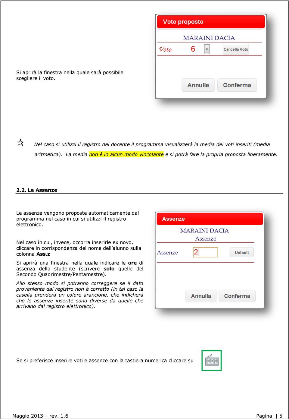 2. Le Assenze Le assenze vengono proposte automaticamente dal programma nel caso in cui si utilizzi il registro elettronico.