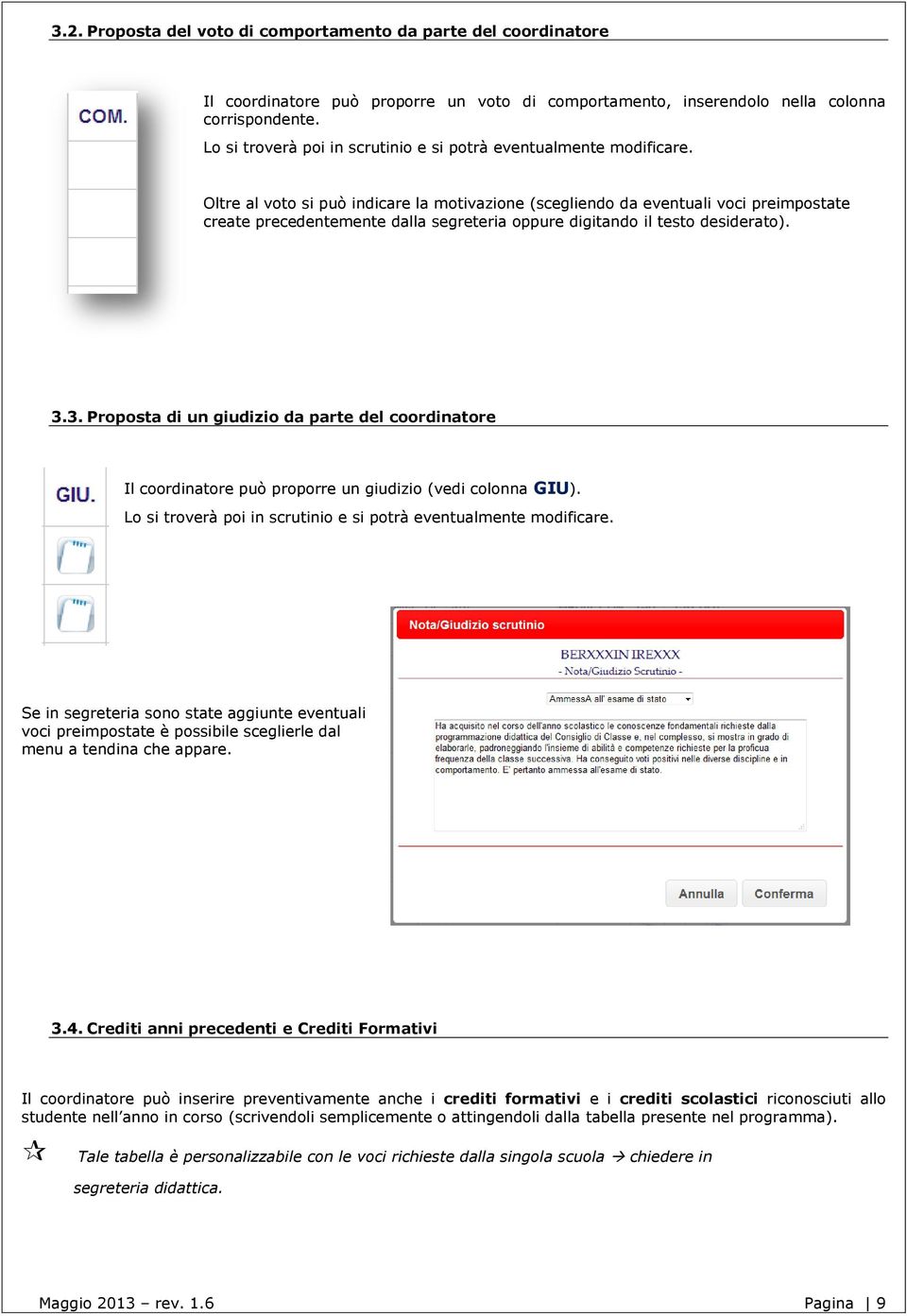 Oltre al voto si può indicare la motivazione (scegliendo da eventuali voci preimpostate create precedentemente dalla segreteria oppure digitando il testo desiderato). 3.