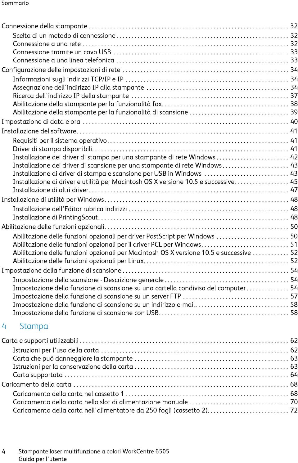 ........................................................ 33 Configurazione delle impostazioni di rete....................................................... 34 Informazioni sugli indirizzi TCP/IP e IP.