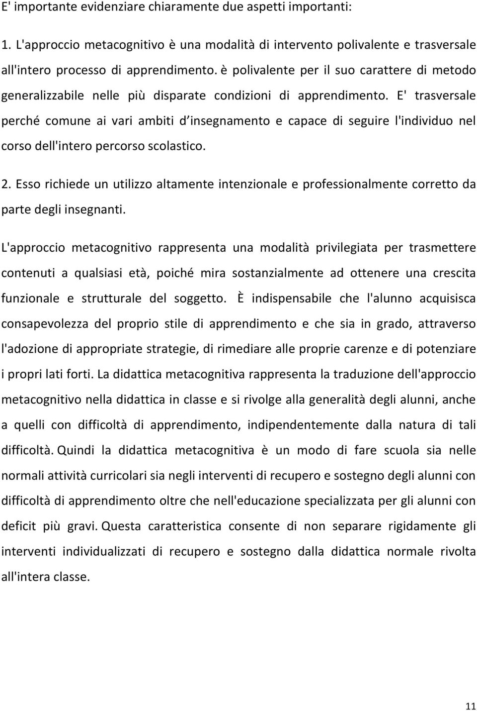 E' trasversale perché comune ai vari ambiti d insegnamento e capace di seguire l'individuo nel corso dell'intero percorso scolastico. 2.