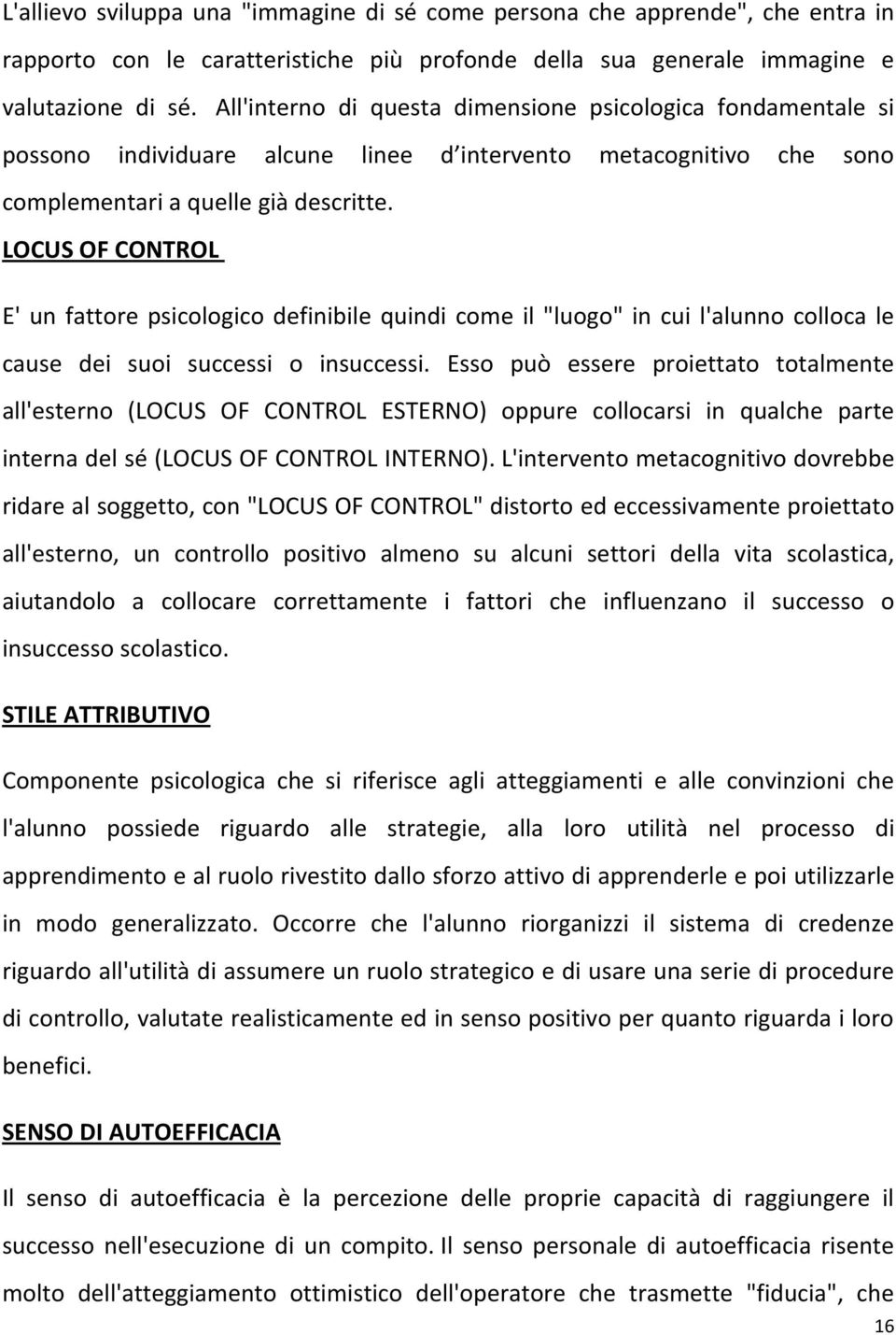 LOCUS OF CONTROL E' un fattore psicologico definibile quindi come il "luogo" in cui l'alunno colloca le cause dei suoi successi o insuccessi.