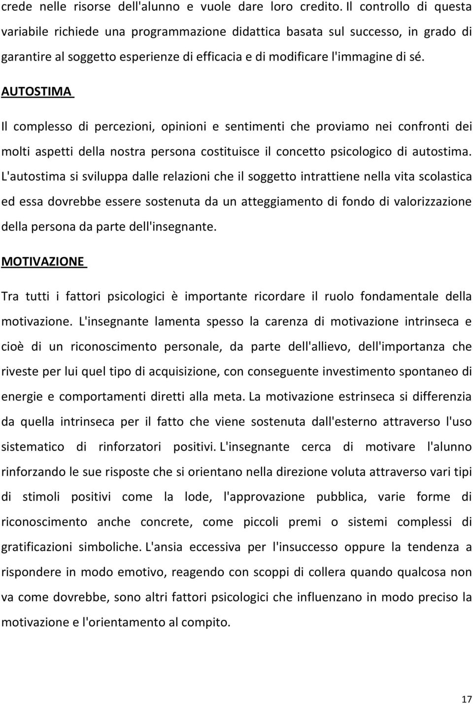 AUTOSTIMA Il complesso di percezioni, opinioni e sentimenti che proviamo nei confronti dei molti aspetti della nostra persona costituisce il concetto psicologico di autostima.