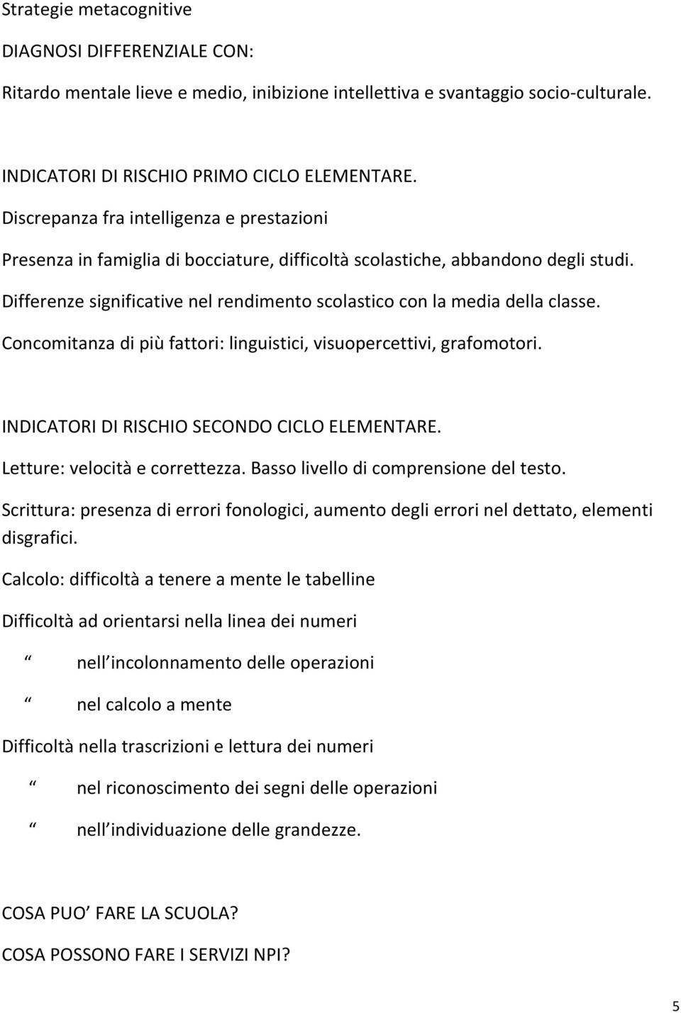 Differenze significative nel rendimento scolastico con la media della classe. Concomitanza di più fattori: linguistici, visuopercettivi, grafomotori. INDICATORI DI RISCHIO SECONDO CICLO ELEMENTARE.