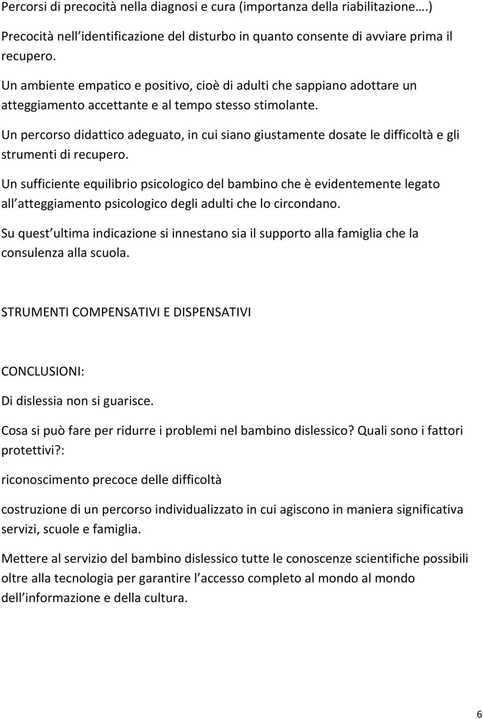 Un percorso didattico adeguato, in cui siano giustamente dosate le difficoltà e gli strumenti di recupero.