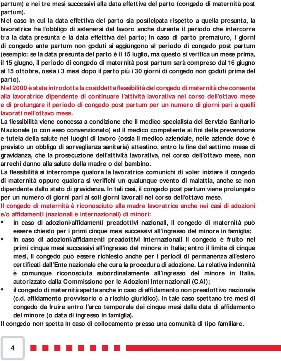 presunta e la data effettiva del parto; in caso di parto prematuro, i giorni di congedo ante partum non goduti si aggiungono al periodo di congedo post partum (esempio: se la data presunta del parto