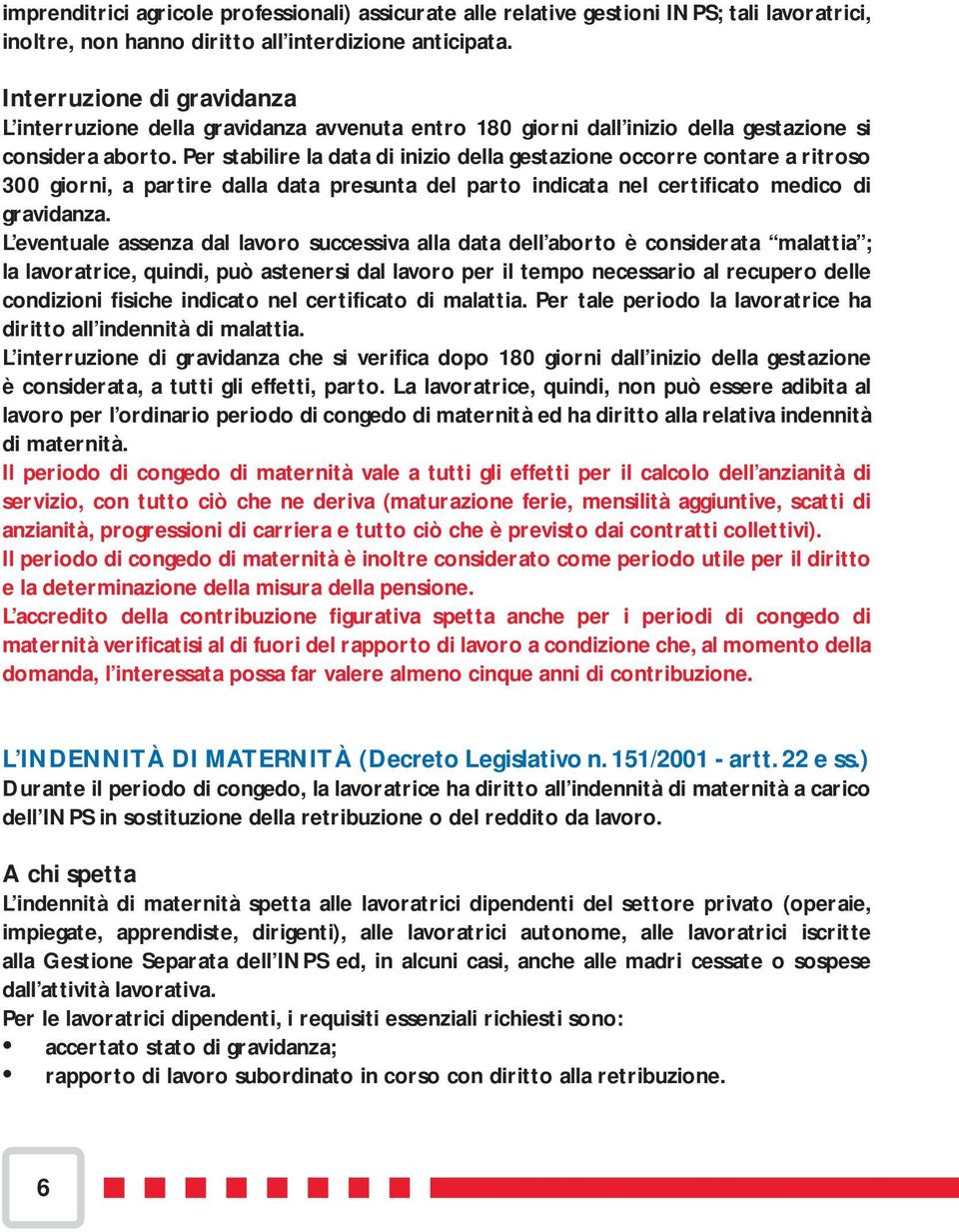 Per stabilire la data di inizio della gestazione occorre contare a ritroso 300 giorni, a partire dalla data presunta del parto indicata nel certificato medico di gravidanza.