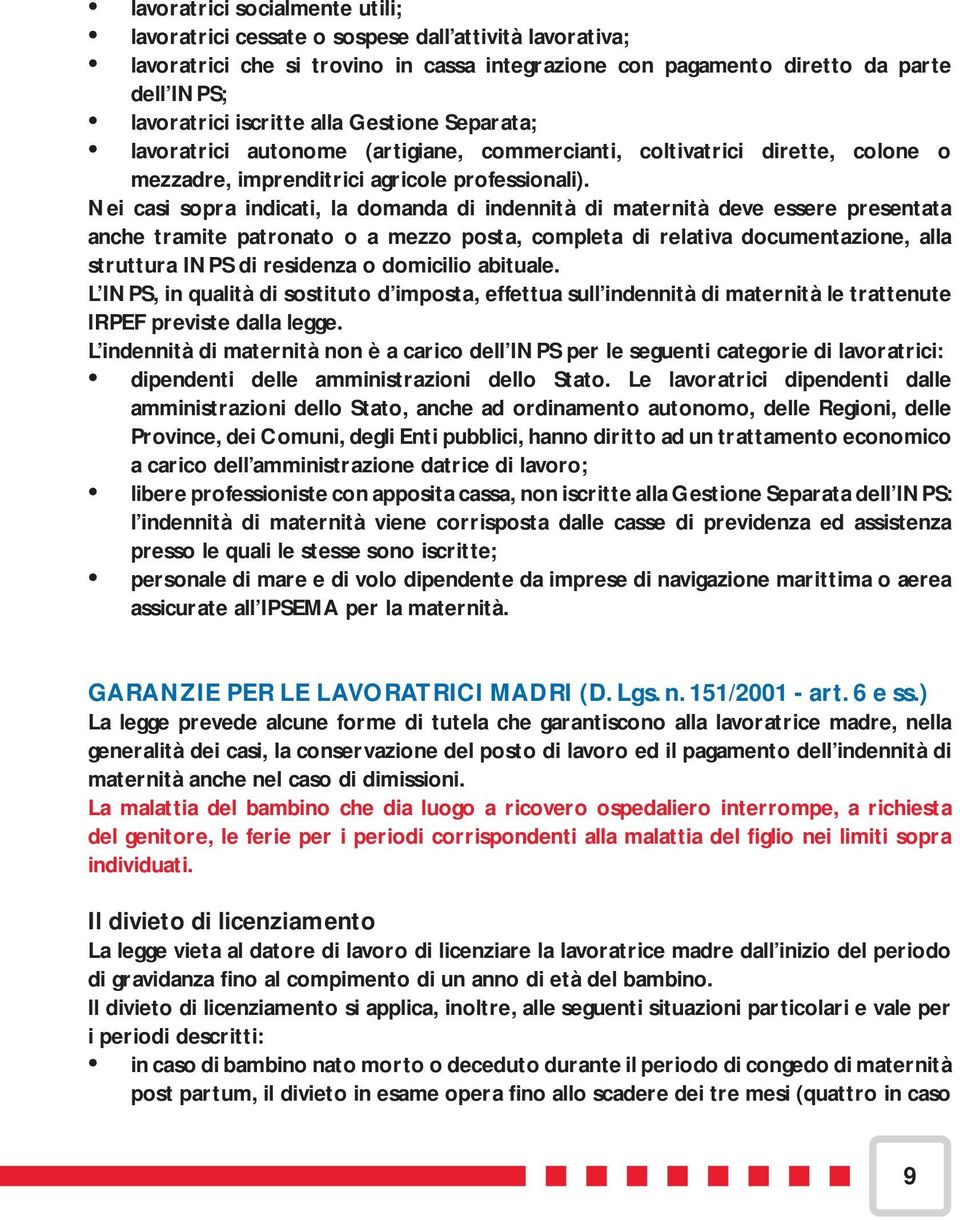 Nei casi sopra indicati, la domanda di indennità di maternità deve essere presentata anche tramite patronato o a mezzo posta, completa di relativa documentazione, alla struttura INPS di residenza o