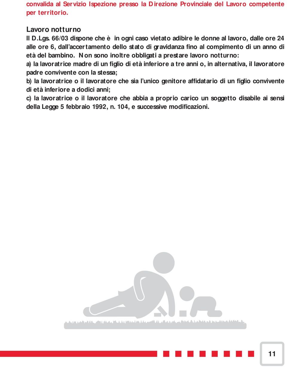 Non sono inoltre obbligati a prestare lavoro notturno: a) la lavoratrice madre di un figlio di età inferiore a tre anni o, in alternativa, il lavoratore padre convivente con la stessa; b) la