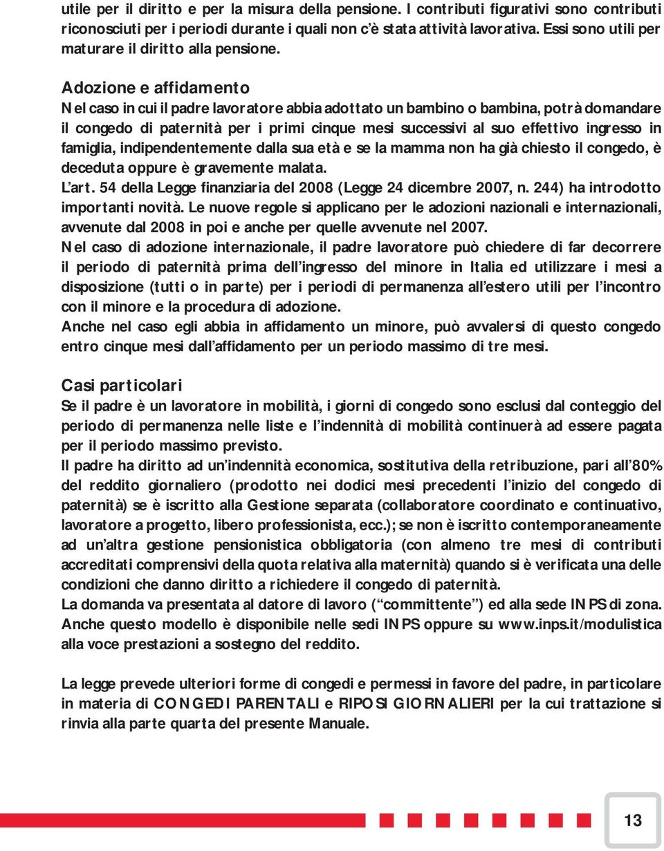 Adozione e affidamento Nel caso in cui il padre lavoratore abbia adottato un bambino o bambina, potrà domandare il congedo di paternità per i primi cinque mesi successivi al suo effettivo ingresso in