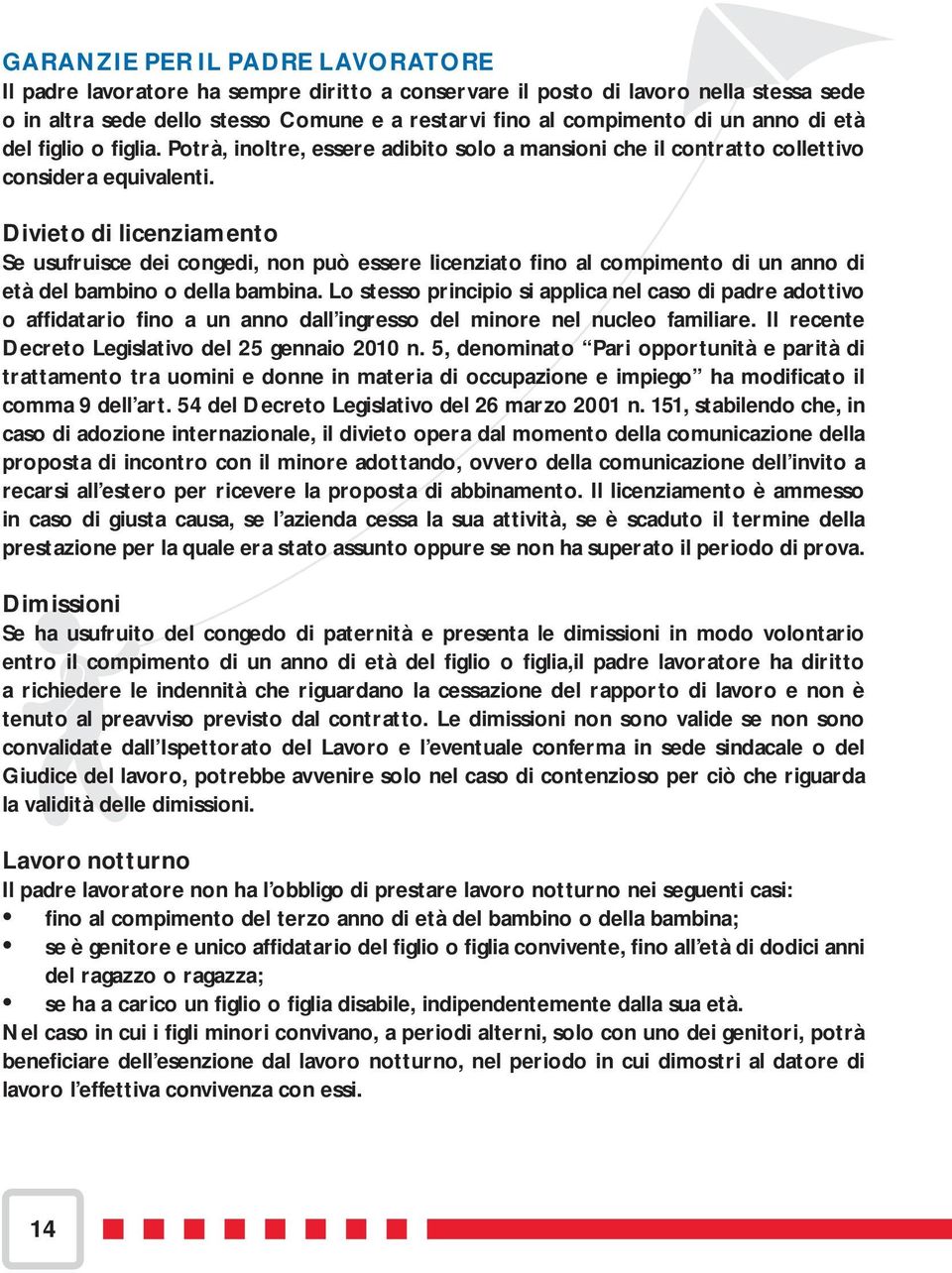 Divieto di licenziamento Se usufruisce dei congedi, non può essere licenziato fino al compimento di un anno di età del bambino o della bambina.