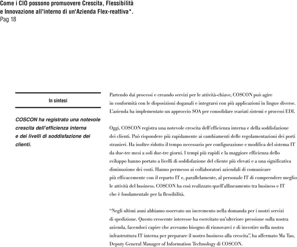 L azienda ha implementato un approccio SOA per consolidare svariati sistemi e processi EDI. Oggi, COSCON registra una notevole crescita dell efficienza interna e della soddisfazione dei clienti.