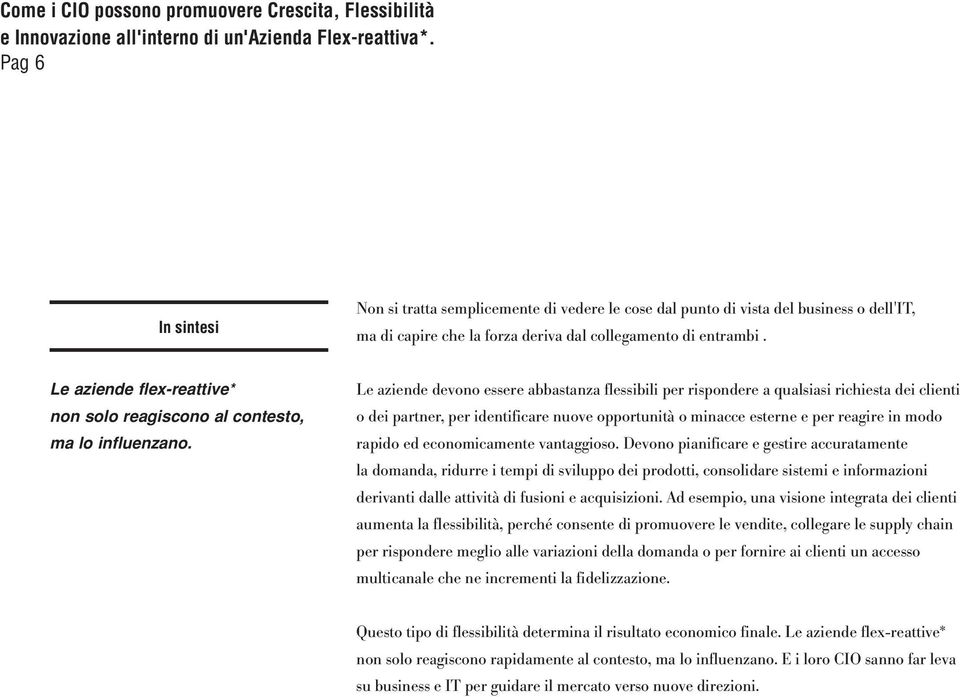 Le aziende devono essere abbastanza flessibili per rispondere a qualsiasi richiesta dei clienti o dei partner, per identificare nuove opportunità o minacce esterne e per reagire in modo rapido ed