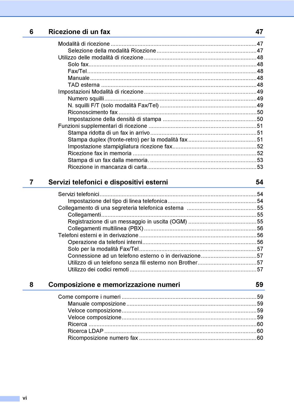 ..50 Funzioni supplementari di ricezione...51 Stampa ridotta di un fax in arrivo...51 Stampa duplex (fronte-retro) per la modalità fax...51 Impostazione stampigliatura ricezione fax.