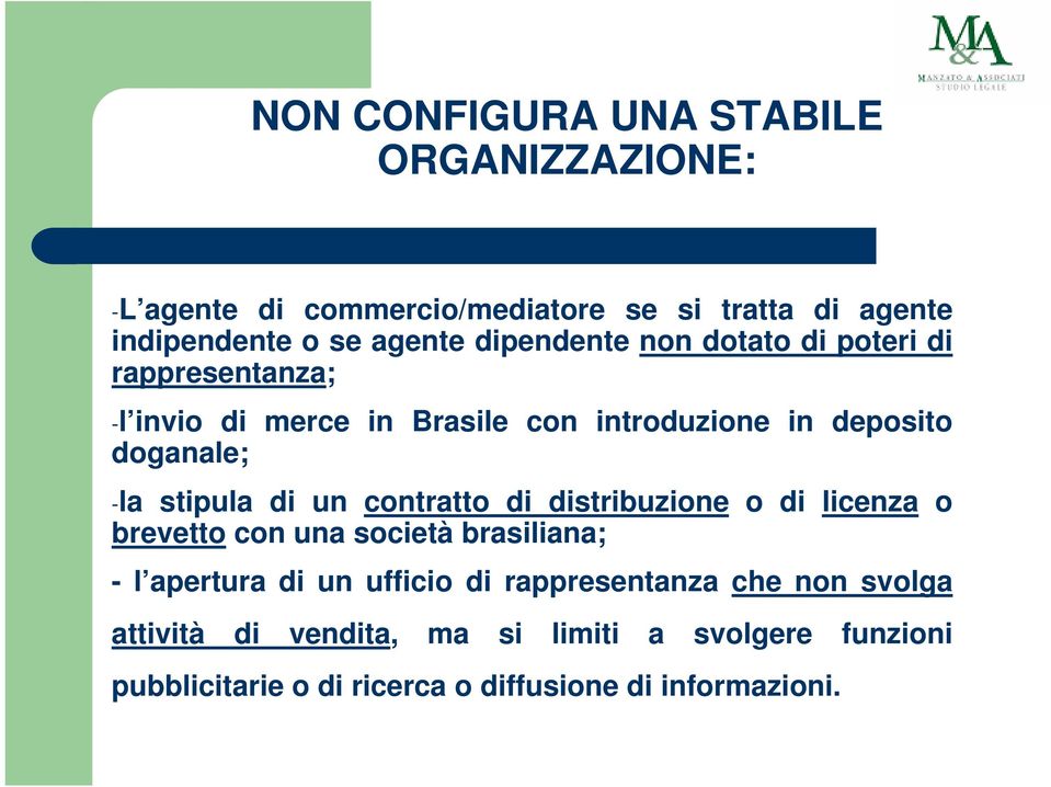 stipula di un contratto di distribuzione o di licenza o brevetto con una società brasiliana; - l apertura di un ufficio di
