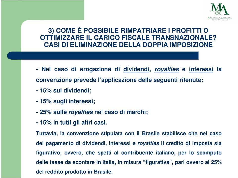 sui dividendi; - 15% sugli interessi; - 25% sulle royalties nel caso di marchi; - 15% in tutti gli altri casi.