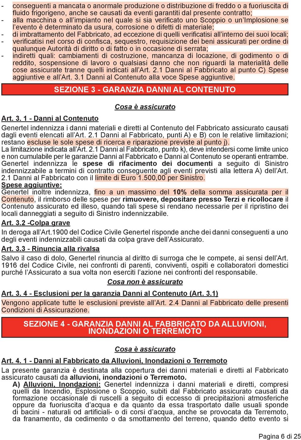 verificatisi all interno dei suoi locali; - verificatisi nel corso di confisca, sequestro, requisizione dei beni assicurati per ordine di qualunque Autorità di diritto o di fatto o in occasione di