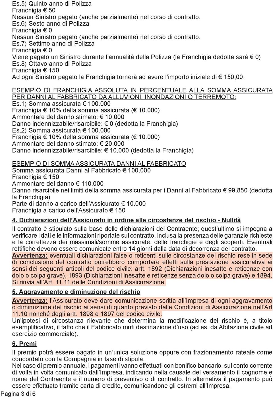 7) Settimo anno di Polizza Franchigia 0 Viene pagato un Sinistro durante l annualità della Polizza (la Franchigia dedotta sarà 0) Es.