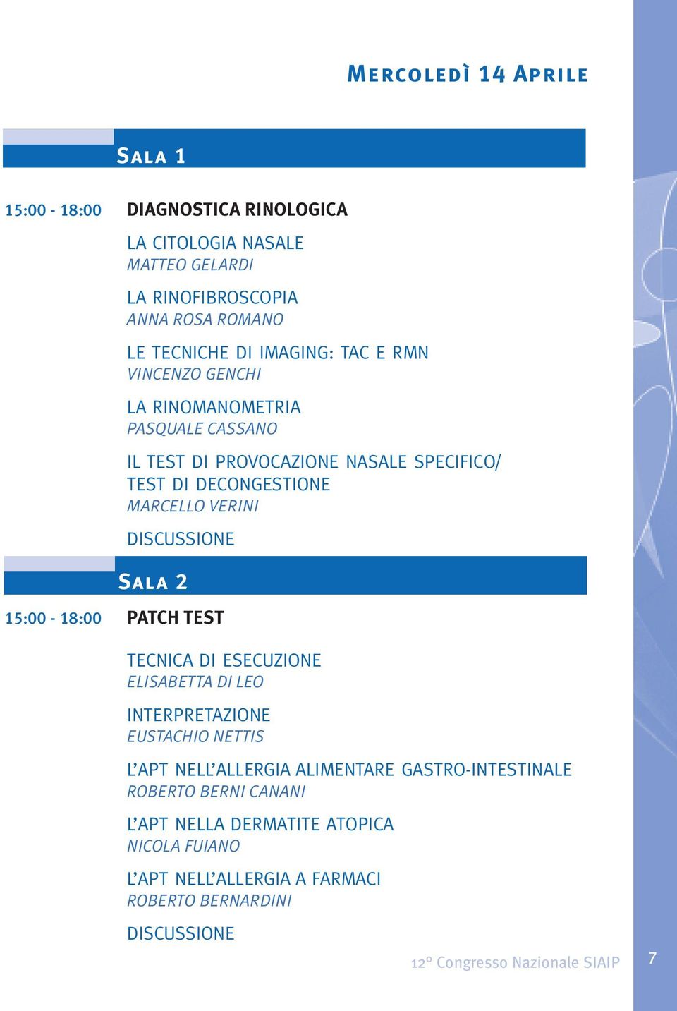 VERINI Sala 2 15:00-18:00 PATCH TEST TECNICA DI ESECUZIONE ELISABETTA DI LEO INTERPRETAZIONE EUSTACHIO NETTIS L APT NELL ALLERGIA ALIMENTARE