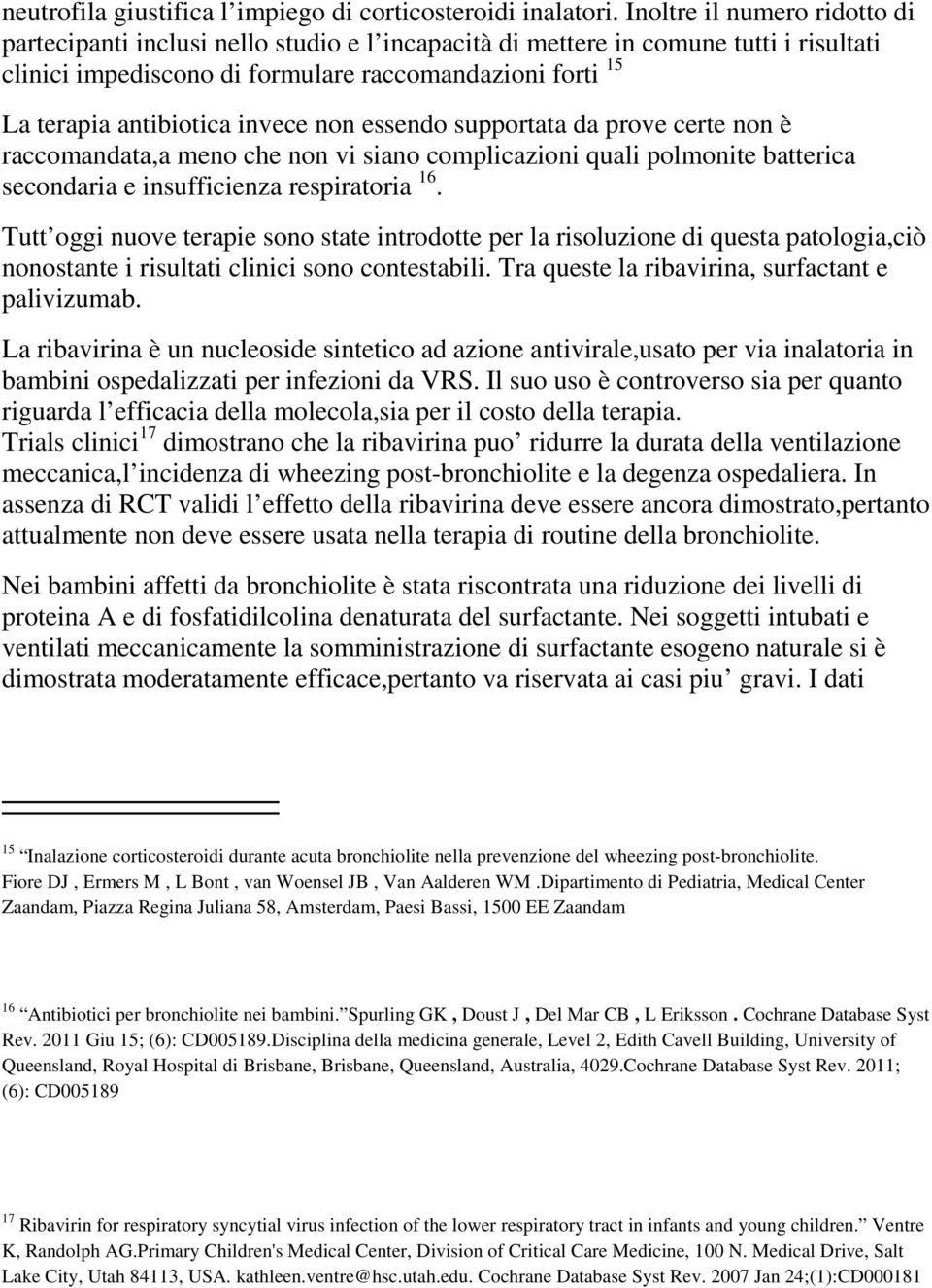 invece non essendo supportata da prove certe non è raccomandata,a meno che non vi siano complicazioni quali polmonite batterica secondaria e insufficienza respiratoria 16.