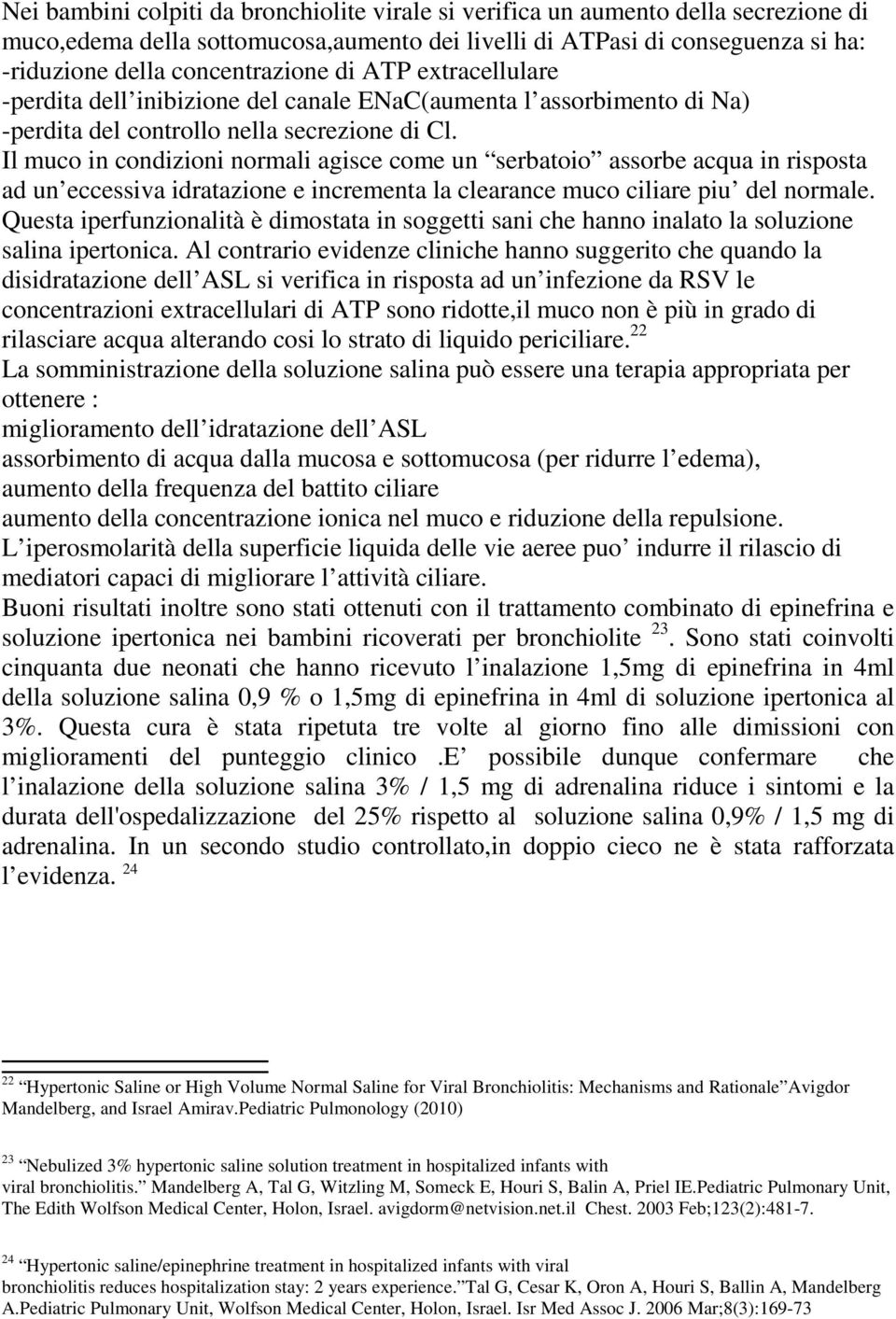 Il muco in condizioni normali agisce come un serbatoio assorbe acqua in risposta ad un eccessiva idratazione e incrementa la clearance muco ciliare piu del normale.