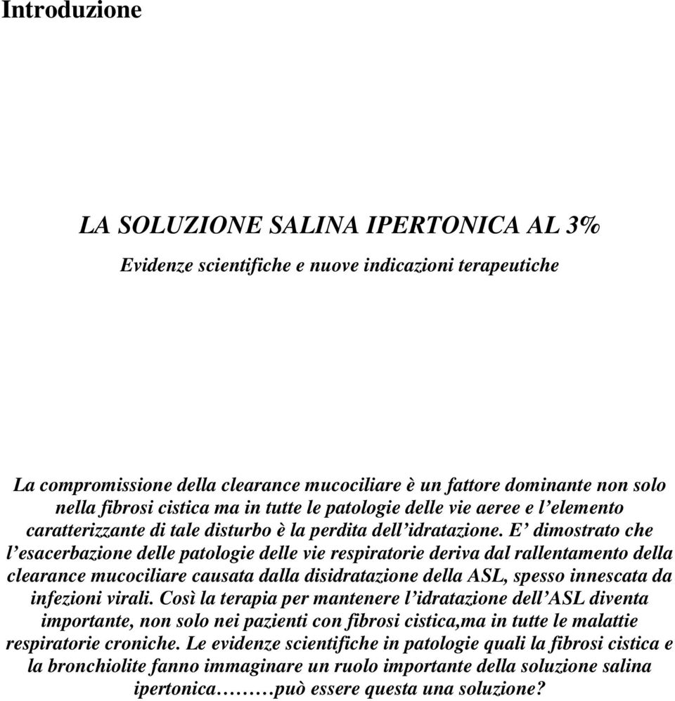 E dimostrato che l esacerbazione delle patologie delle vie respiratorie deriva dal rallentamento della clearance mucociliare causata dalla disidratazione della ASL, spesso innescata da infezioni