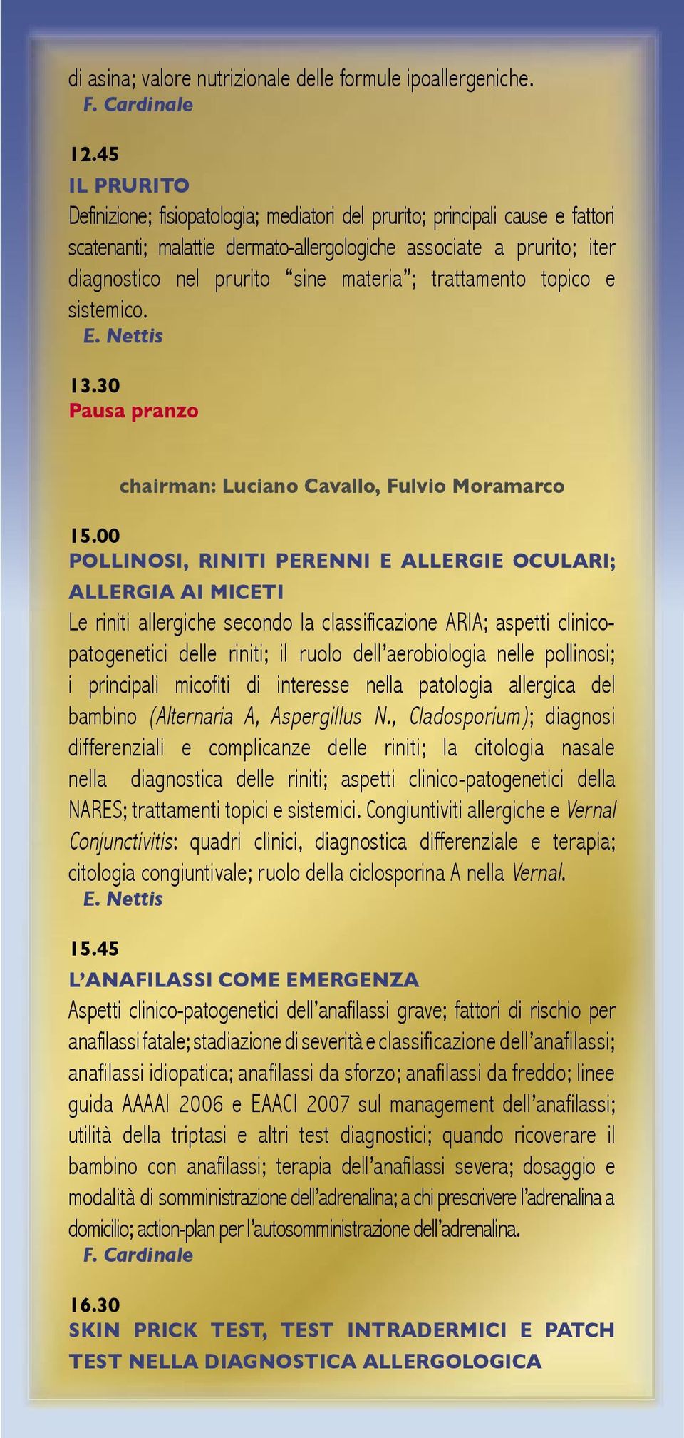 ; trattamento topico e sistemico. 13.30 Pausa pranzo chairman: Luciano Cavallo, Fulvio Moramarco 15.