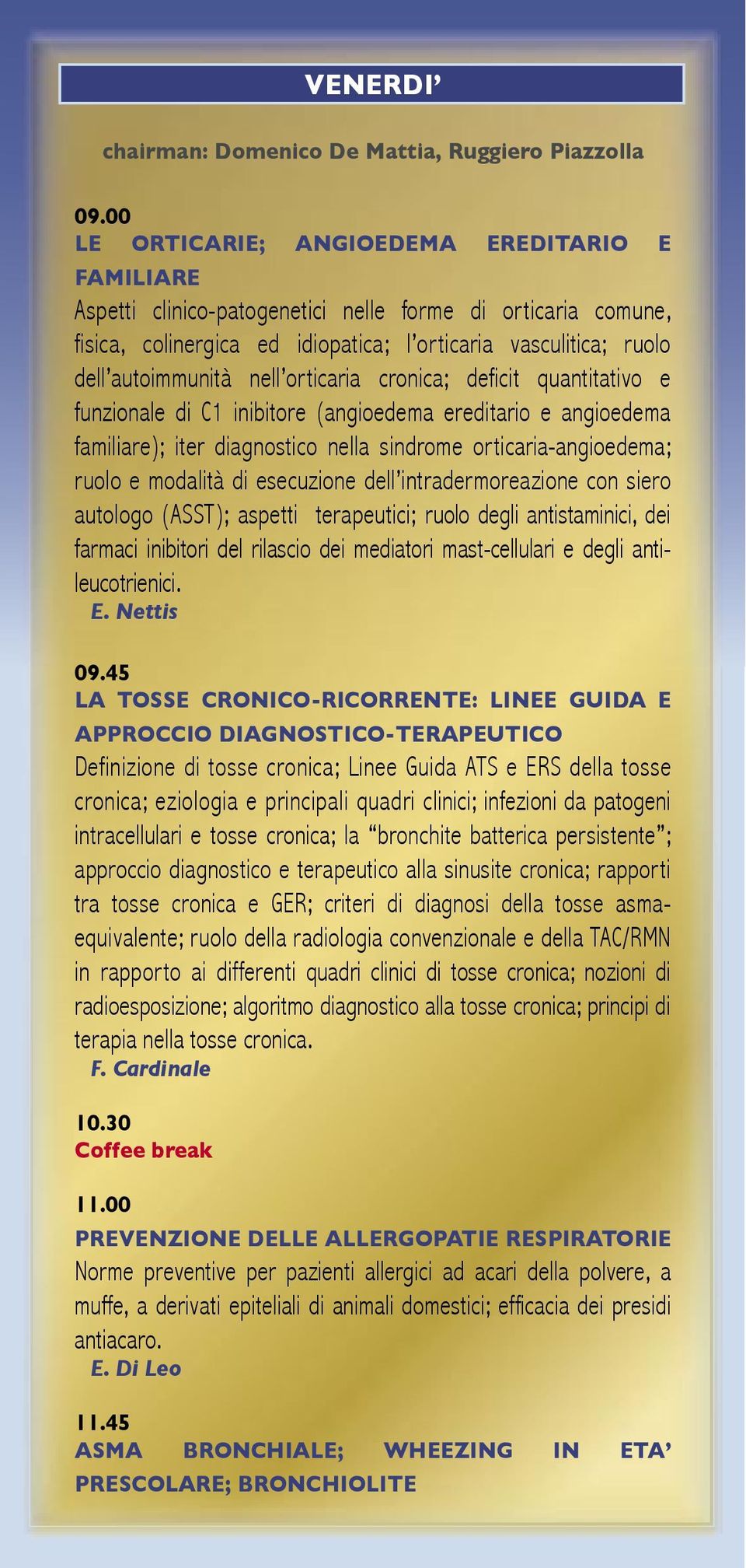 nell orticaria cronica; deficit quantitativo e funzionale di C1 inibitore (angioedema ereditario e angioedema familiare); iter diagnostico nella sindrome orticaria-angioedema; ruolo e modalità di