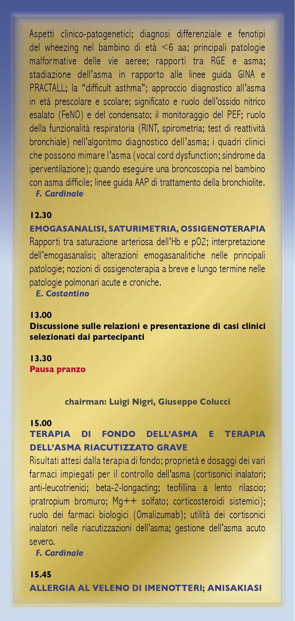 condensato; il monitoraggio del PEF; ruolo della funzionalità respiratoria (RINT, spirometria; test di reattività bronchiale) nell algoritmo diagnostico dell asma; i quadri clinici che possono mimare