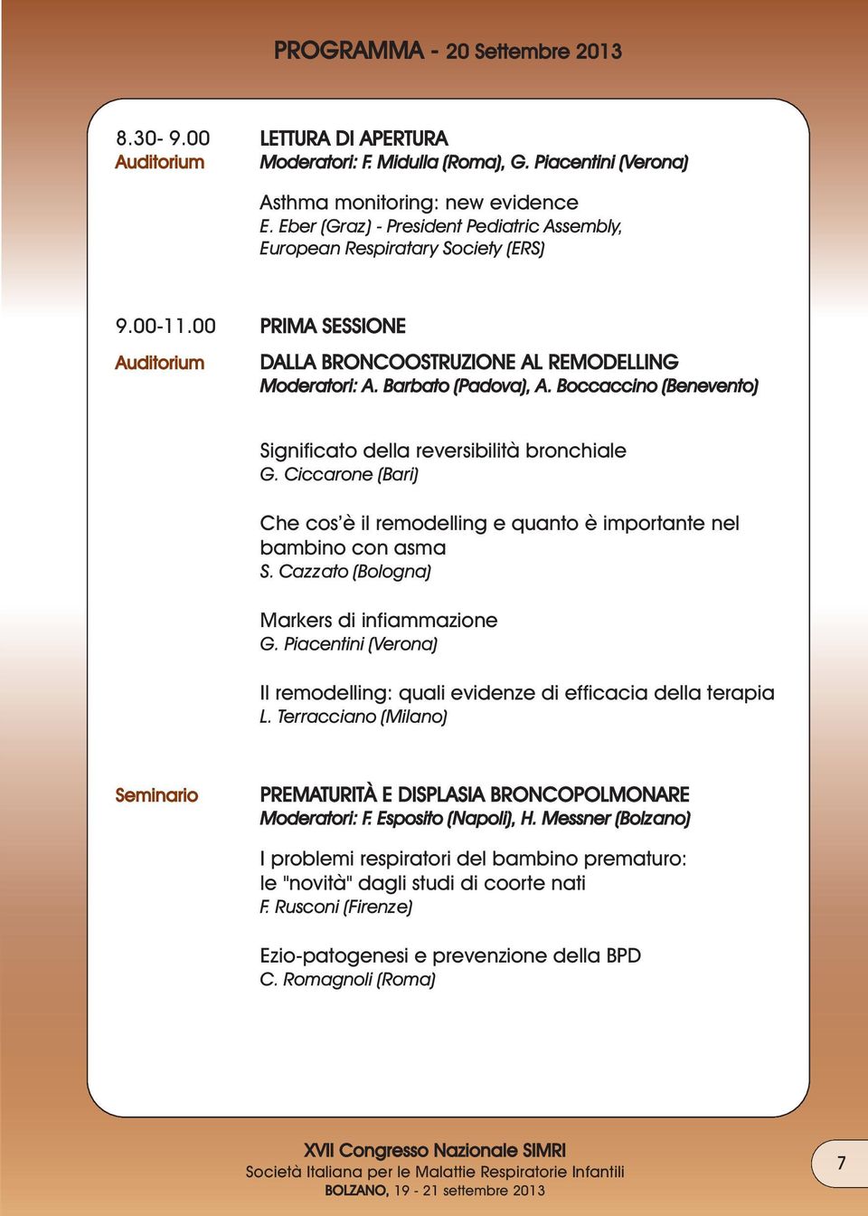 Boccaccino (Benevento) Significato della reversibilità bronchiale G. Ciccarone (Bari) Che cos è il remodelling e quanto è importante nel bambino con asma S.