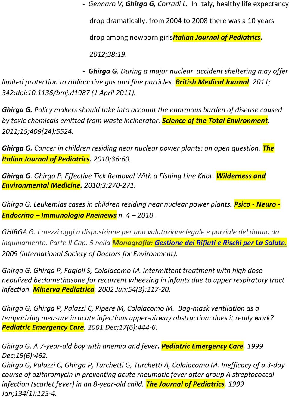 Ghirga G. Policy makers should take into account the enormous burden of disease caused by toxic chemicals emitted from waste incinerator. Science of the Total Environment. 2011;15;409(24):5524.