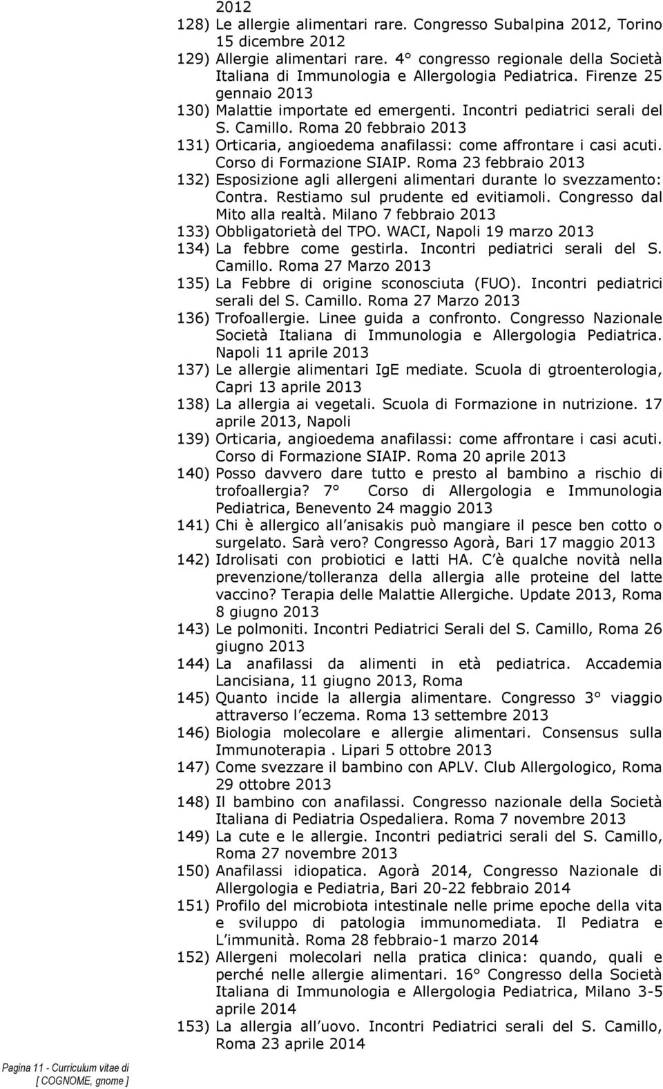 Roma 20 febbraio 2013 131) Orticaria, angioedema anafilassi: come affrontare i casi acuti. Corso di Formazione SIAIP.