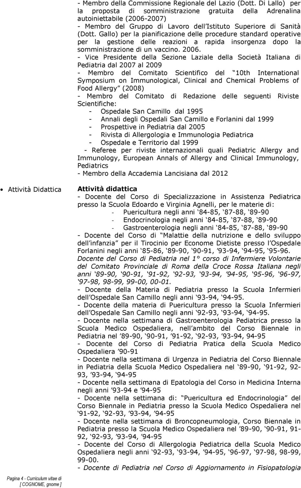 Gallo) per la pianificazione delle procedure standard operative per la gestione delle reazioni a rapida insorgenza dopo la somministrazione di un vaccino. 2006.