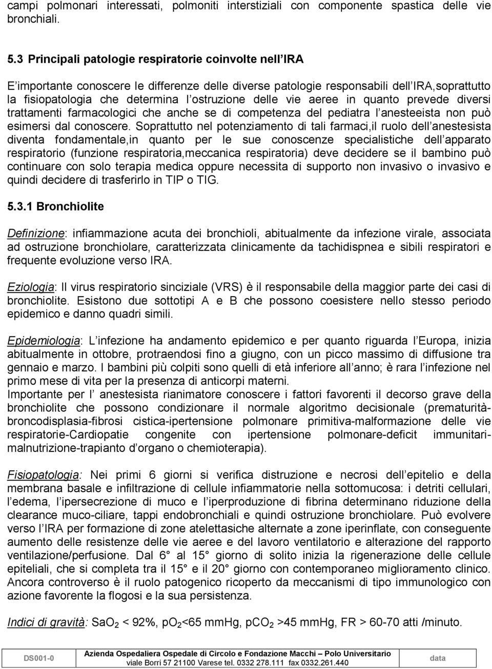 delle vie aeree in quanto prevede diversi trattamenti farmacologici che anche se di competenza del pediatra l anesteeista non può esimersi dal conoscere.