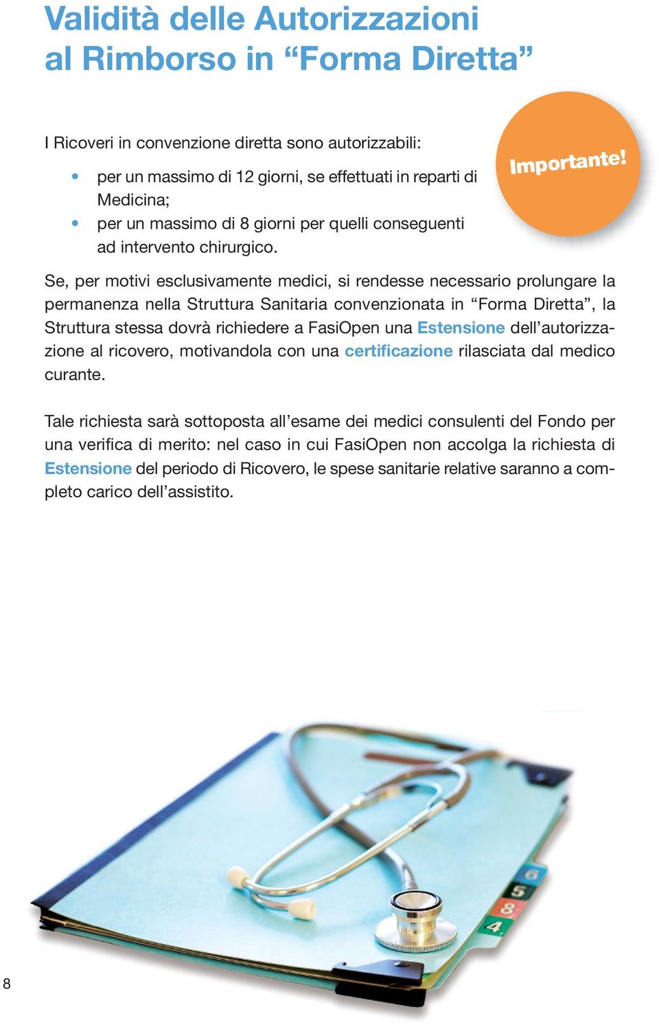 Se, per motivi esclusivamente medici, si rendesse necessario prolungare la permanenza nella Struttura Sanitaria convenzionata in Forma Diretta, la Struttura stessa dovrà richiedere a FasiOpen una