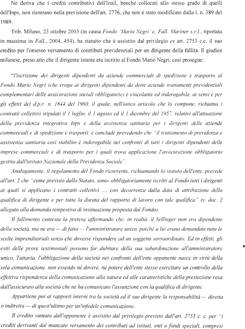 , 2004, 454). ha statuito che è assistito dal privilegio ex art. 2753 c.c. il suo credito per l'omesso versamento di contributi previdenziali per un dirigente della fallita.