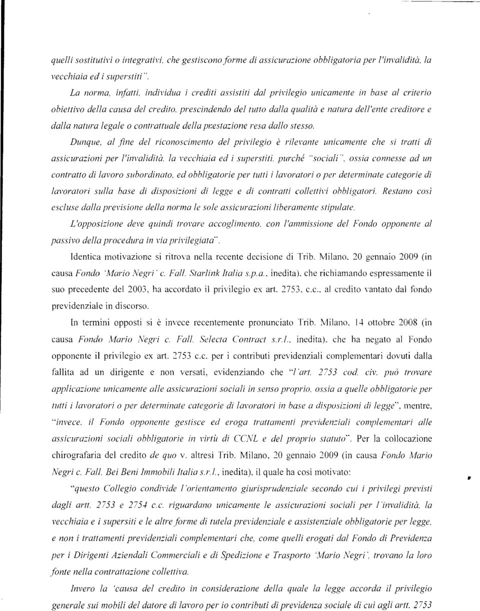 dalla natura legale o contrattuale della pi:estazione resa dallo stesso. Dunque, al.fine del riconoscimento del privilegio è rilevante unicamente che si tratti di assicurazioni per l'invalidità.