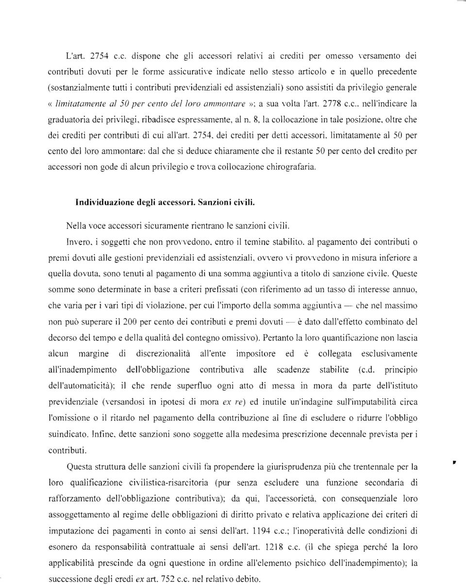 contributi previdenziali ed assistenziali) sono assistiti da privilegio generale «limitatamente al 50 per cento del loro ammontare»: a sua volta l'art. 2778 c.c.. nell'indicare la graduatoria dei privilegi, ribadisce espressamente, al n.