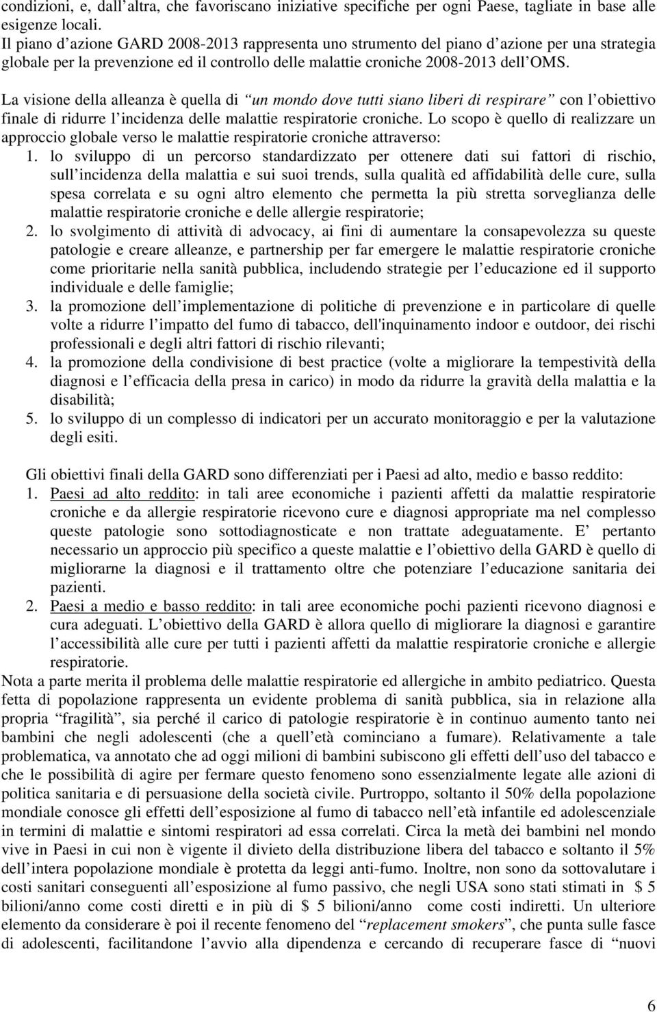 La visione della alleanza è quella di un mondo dove tutti siano liberi di respirare con l obiettivo finale di ridurre l incidenza delle malattie respiratorie croniche.