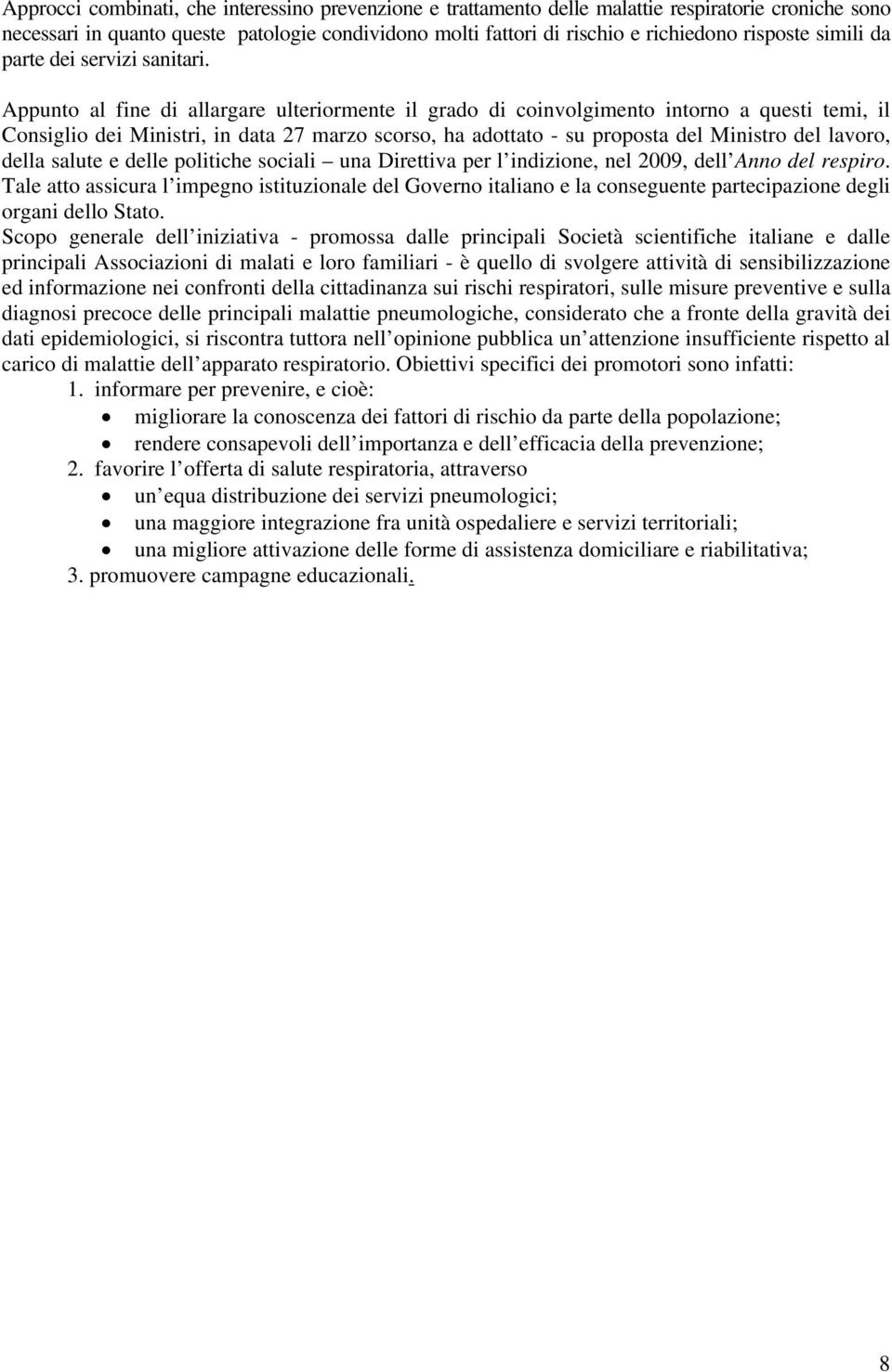 Appunto al fine di allargare ulteriormente il grado di coinvolgimento intorno a questi temi, il Consiglio dei Ministri, in data 27 marzo scorso, ha adottato - su proposta del Ministro del lavoro,