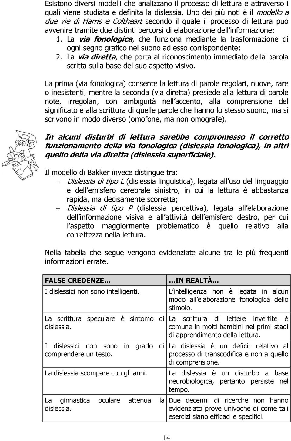 La via fonologica, che funziona mediante la trasformazione di ogni segno grafico nel suono ad esso corrispondente; 2.